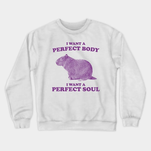 Capybara i want a perfect body i want a perfect soul Shirt, Funny Capybara Meme Crewneck Sweatshirt by ILOVEY2K